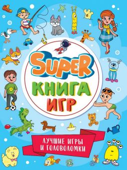 SUPER КНИГА ИГР. ЛУЧШИЕ ИГРЫ И ГОЛОВОЛОМКИ SUPER КНИГА ИГР. ЛУЧШИЕ ИГРЫ И ГОЛОВОЛОМКИ