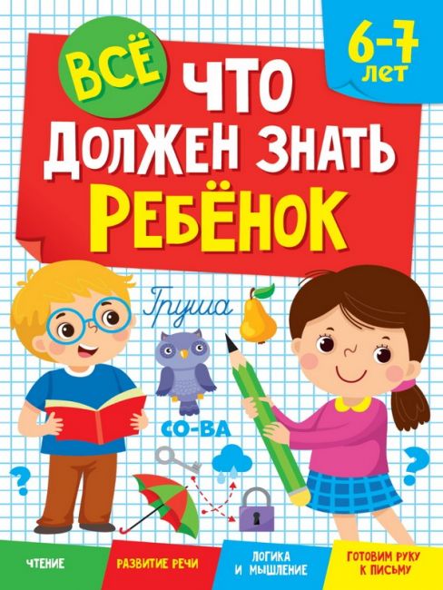 ВСЁ, ЧТО ДОЛЖЕН ЗНАТЬ РЕБЁНОК 6-7 ЛЕТ.